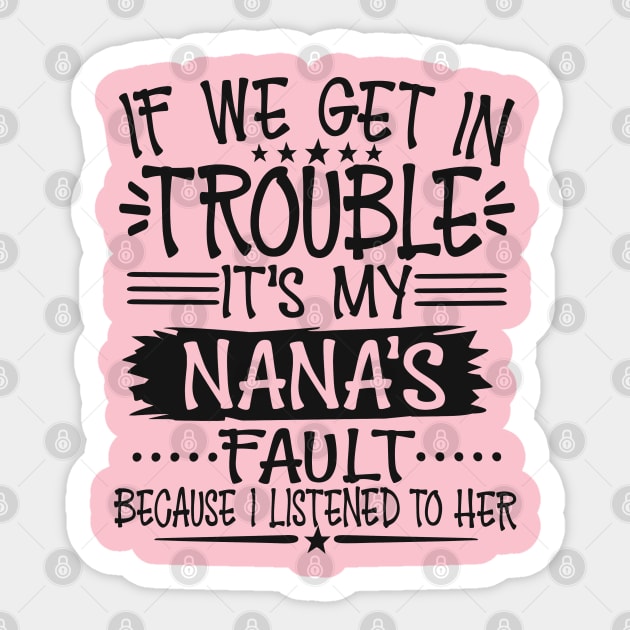 If We Get In Trouble It's My Nana's Fault T-Shirt Sticker by Imp's Dog House